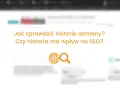 Jak sprawdzić domenę? Odkryj jej historię i potencjał SEO