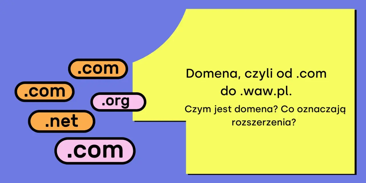 Domena, czyli od .com do .waw.pl. Czym jest domena? Co oznaczają rozszerzenia?