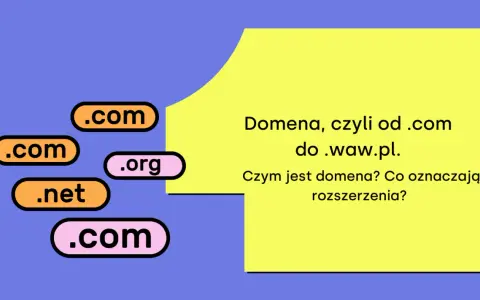 Domena, czyli od .com do .waw.pl. Czym jest domena? Co oznaczają rozszerzenia?