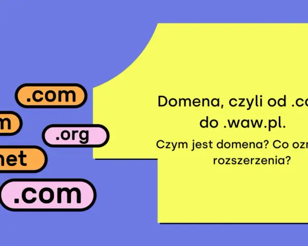 Domena, czyli od .com do .waw.pl. Czym jest domena? Co oznaczają rozszerzenia?