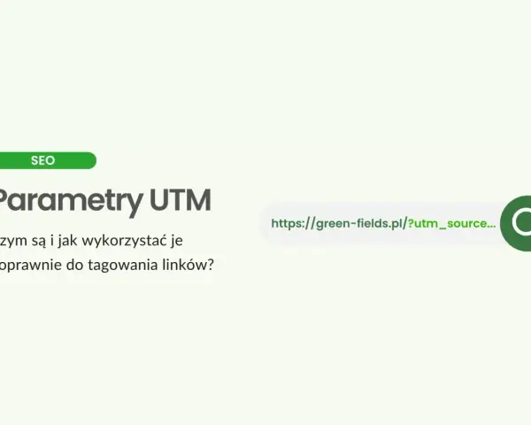 Parametry UTM: jak je wykorzystać do tagowania linków w SEO? Adres z parametrami UTM.