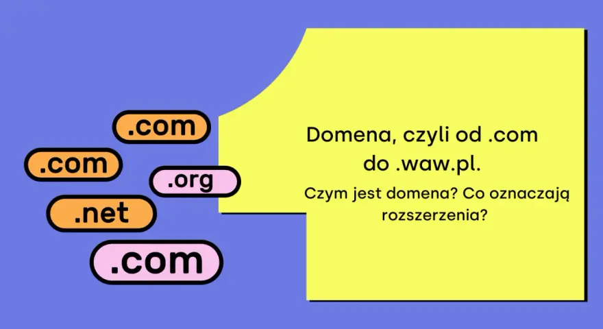 Domena, czyli od .com do .waw.pl. Czym jest domena? Co oznaczają rozszerzenia?