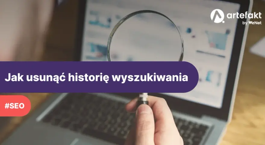 Jak usunąć historię przeglądarki? Pełny przewodnik dla Twojej prywatności
